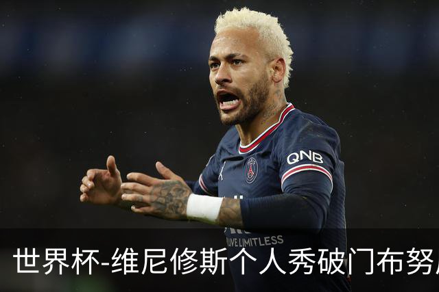 世界杯-维尼修斯个人秀破门布努屡救险 巴西1-1摩洛哥